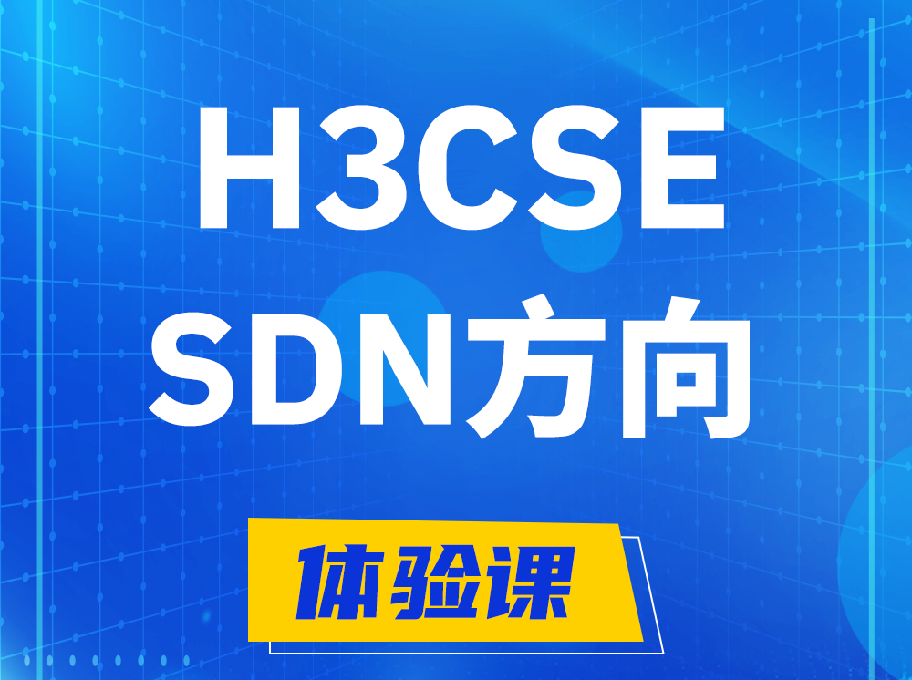 咸宁H3CSE-SDN高级工程师认证培训课程