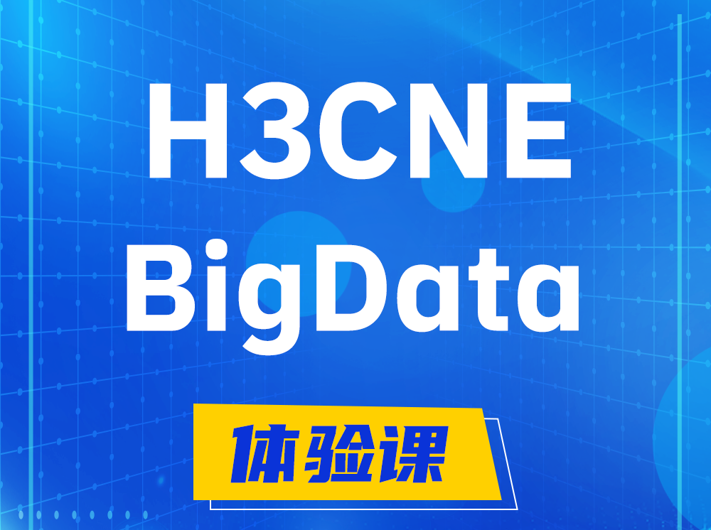 咸宁H3CNE-BigData大数据工程师认证培训课程